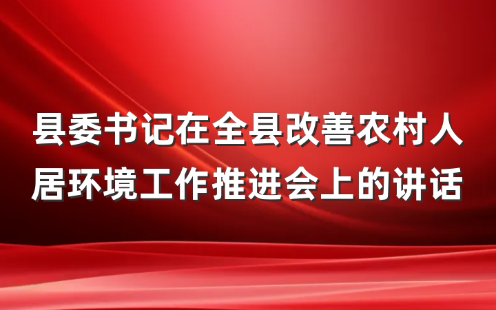 县委书记在全县改善农村人居环境工作推进会上的讲话