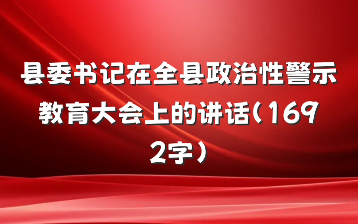 县委书记在全县政治性警示教育大会上的讲话（1692字）