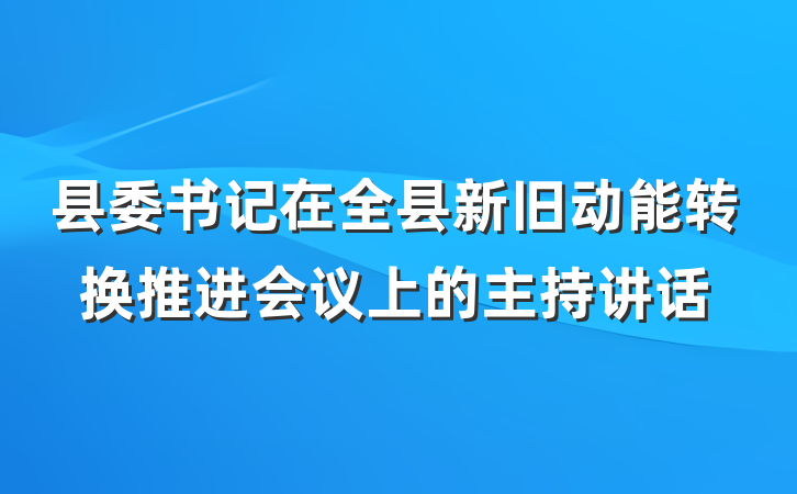 县委书记在全县新旧动能转换推进会议上的主持讲话