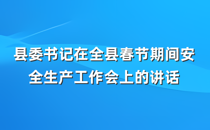 县委书记在全县春节期间安全生产工作会上的讲话