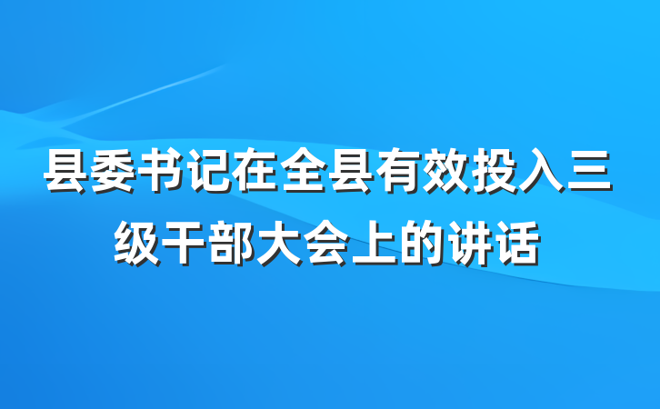 县委书记在全县有效投入三级干部大会上的讲话