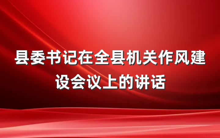 县委书记在全县机关作风建设会议上的讲话