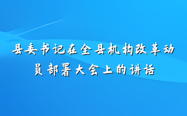 县委书记在全县机构改革动员部署大会上的讲话