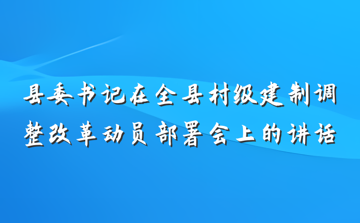 县委书记在全县村级建制调整改革动员部署会上的讲话