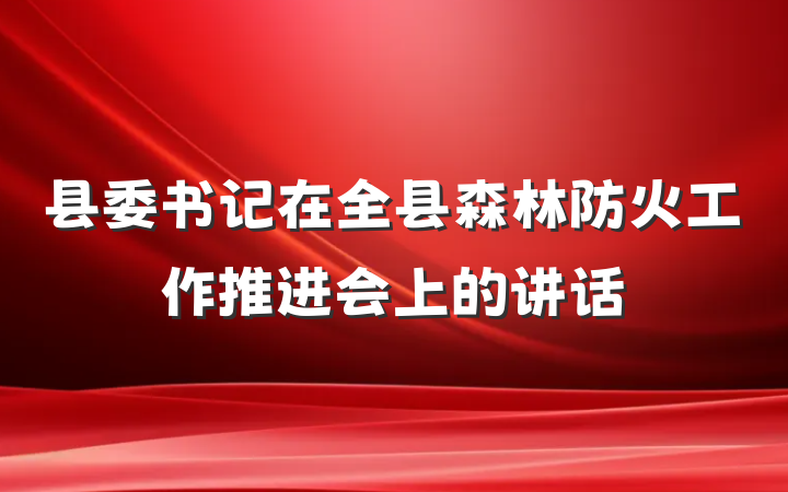 县委书记在全县森林防火工作推进会上的讲话