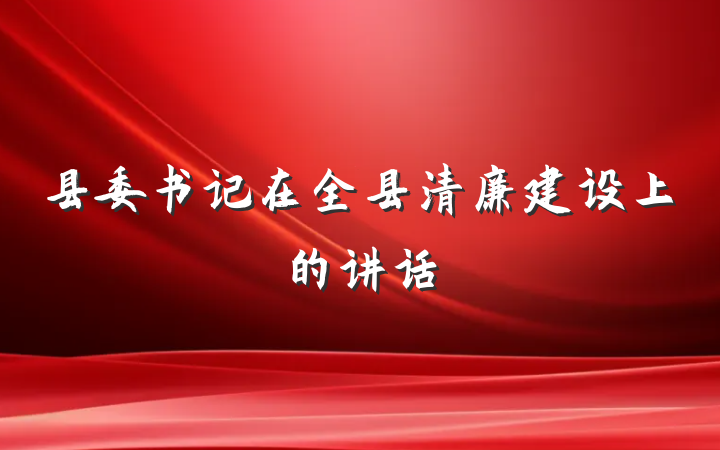 县委书记在全县清廉建设上的讲话