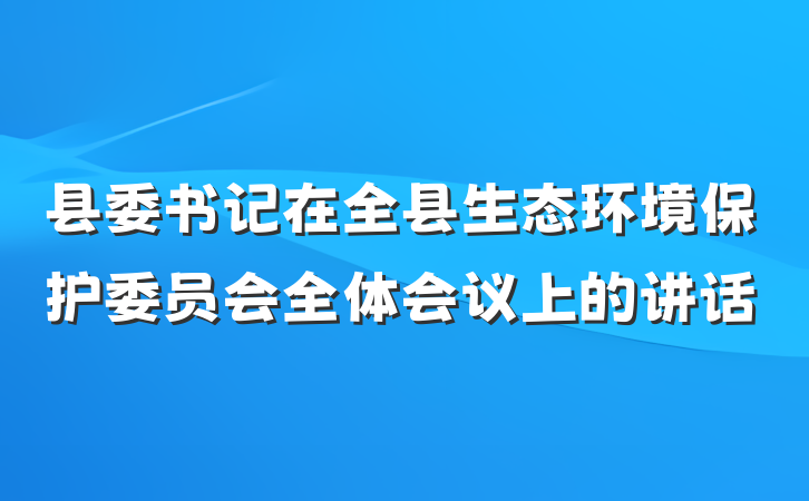 县委书记在全县生态环境保护委员会全体会议上的讲话