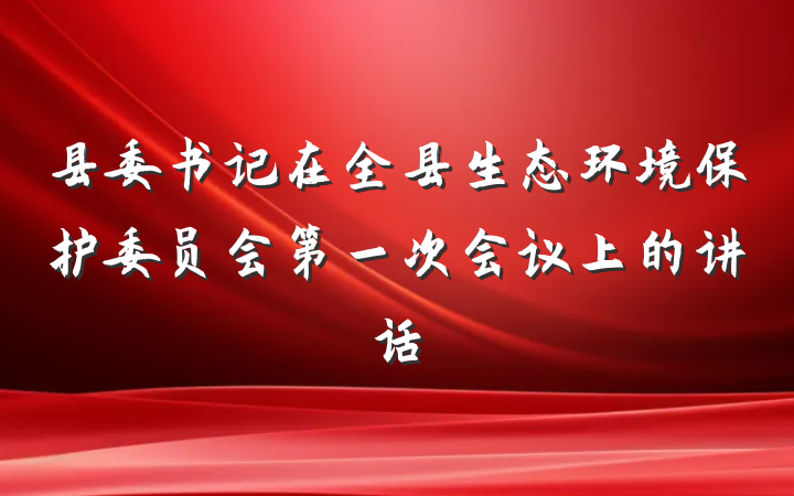 县委书记在全县生态环境保护委员会第一次会议上的讲话