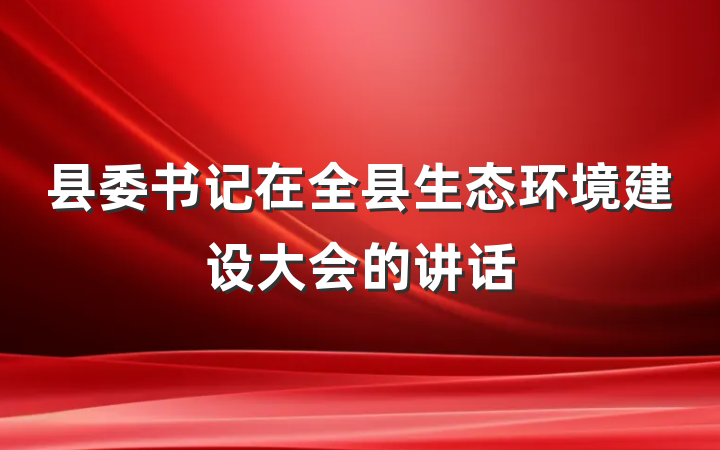 县委书记在全县生态环境建设大会的讲话