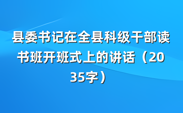 县委书记在全县科级干部读书班开班式上的讲话（2035字）