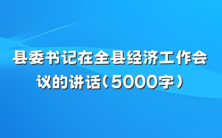 县委书记在全县经济工作会议的讲话(5000字)