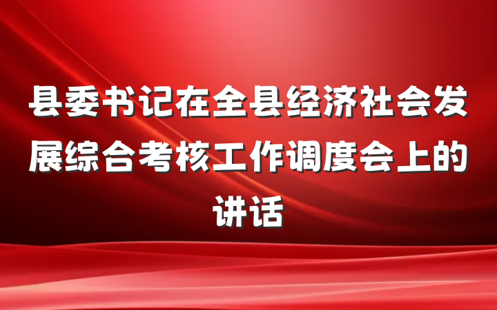 县委书记在全县经济社会发展综合考核工作调度会上的讲话