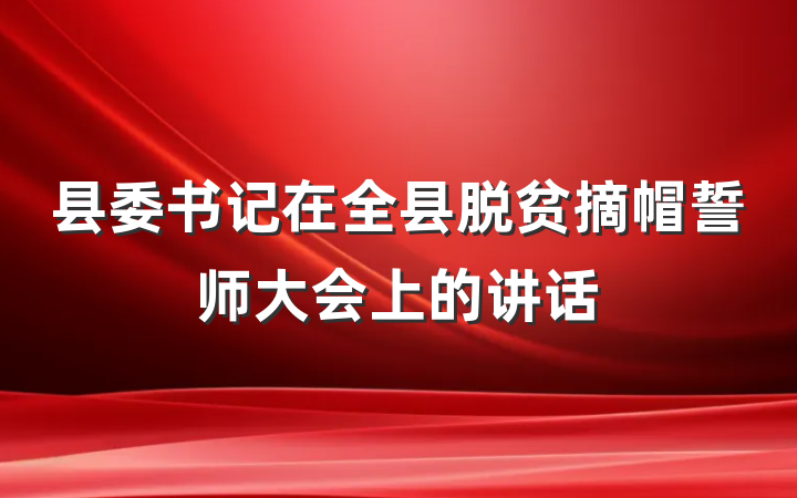 县委书记在全县脱贫摘帽誓师大会上的讲话
