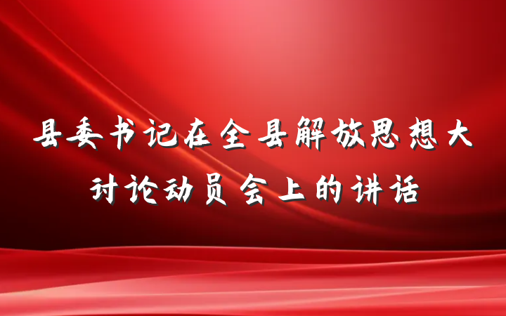 县委书记在全县解放思想大讨论动员会上的讲话