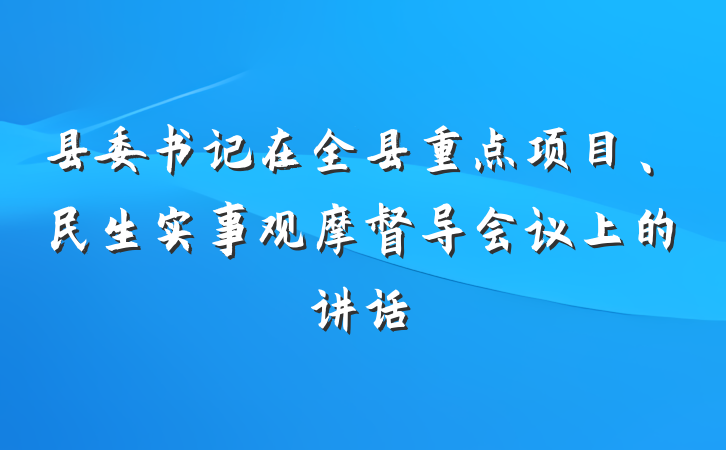 县委书记在全县重点项目、民生实事观摩督导会议上的讲话