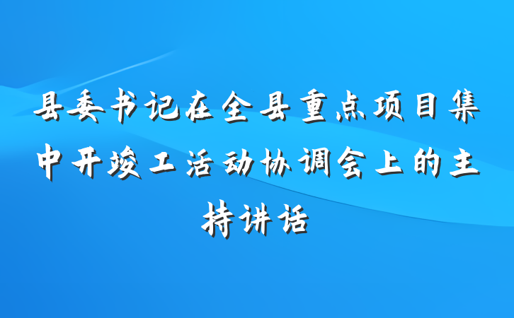县委书记在全县重点项目集中开竣工活动协调会上的主持讲话