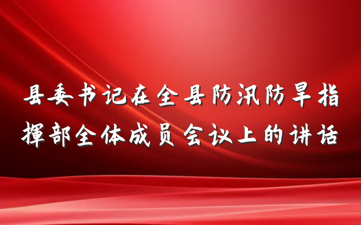 县委书记在全县防汛防旱指挥部全体成员会议上的讲话
