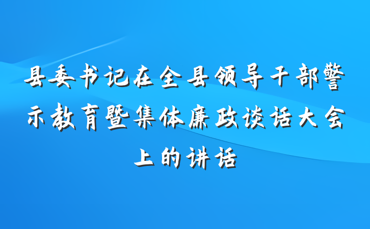 县委书记在全县领导干部警示教育暨集体廉政谈话大会上的讲话