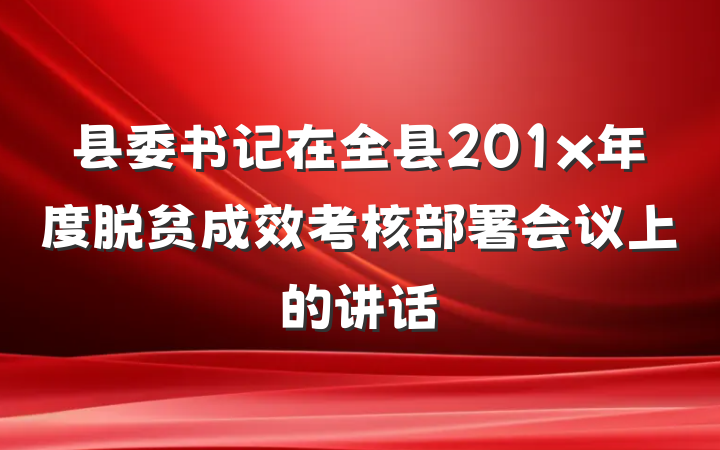 县委书记在全县201x年度脱贫成效考核部署会议上的讲话