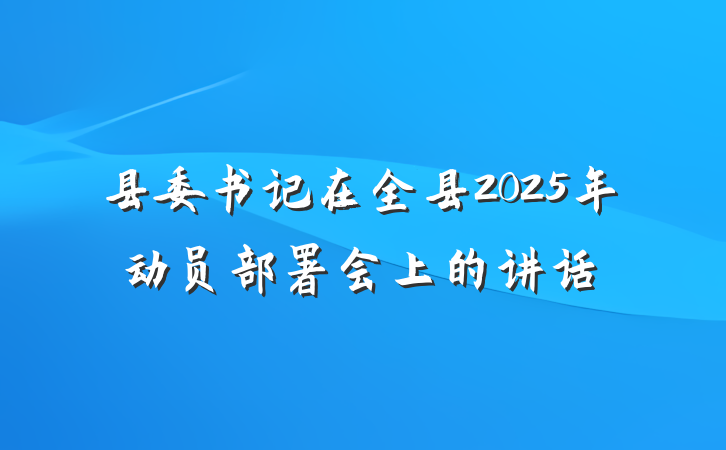 县委书记在全县2025年动员部署会上的讲话
