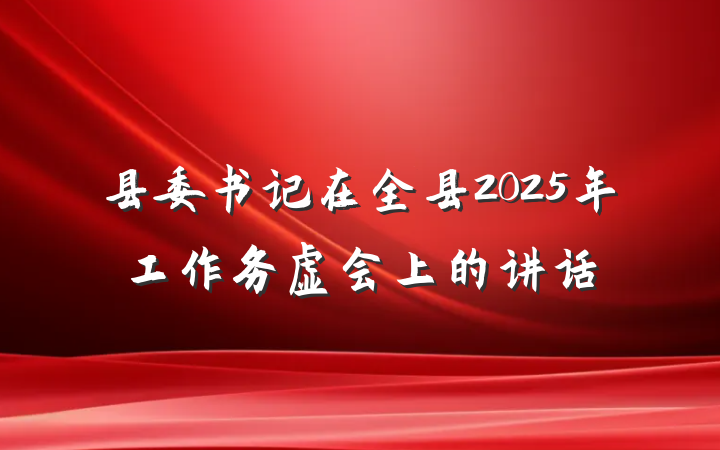 县委书记在全县2025年工作务虚会上的讲话