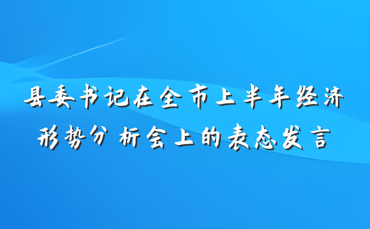县委书记在全市上半年经济形势分析会上的表态发言