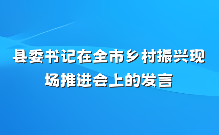 县委书记在全市乡村振兴现场推进会上的发言