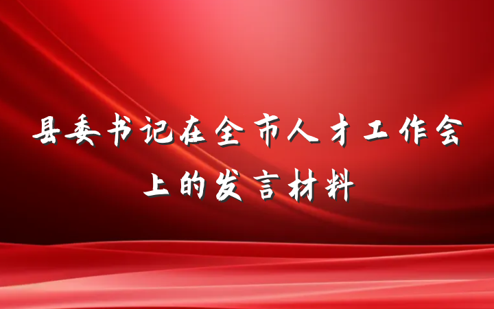 县委书记在全市人才工作会上的发言材料