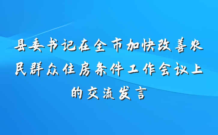 县委书记在全市加快改善农民群众住房条件工作会议上的交流发言