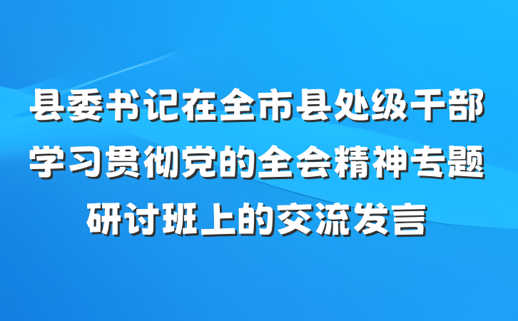 县委书记在全市县处级干部学习贯彻党的全会精神专题研讨班上的交流发言