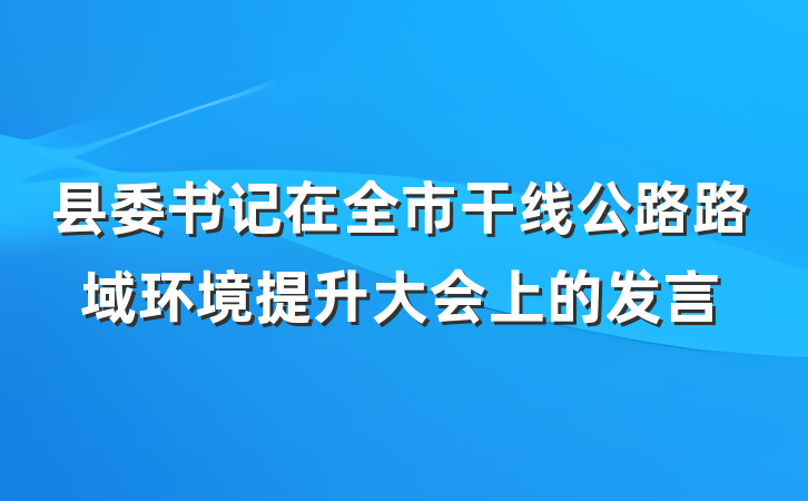 县委书记在全市干线公路路域环境提升大会上的发言
