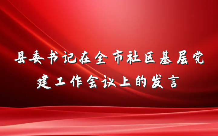 县委书记在全市社区基层党建工作会议上的发言