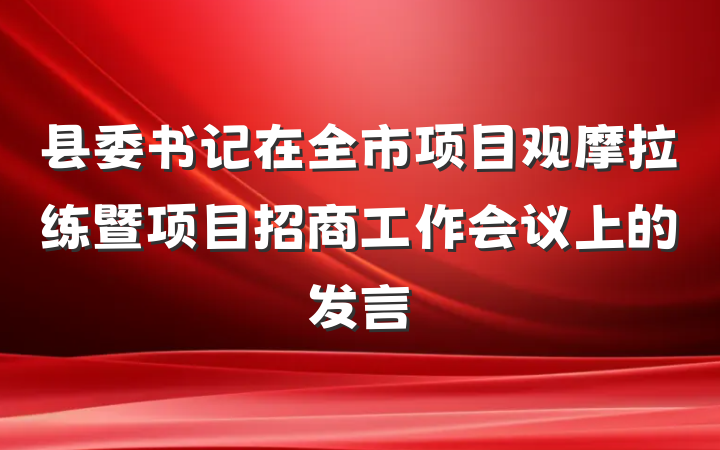 县委书记在全市项目观摩拉练暨项目招商工作会议上的发言