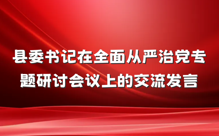 县委书记在全面从严治党专题研讨会议上的交流发言