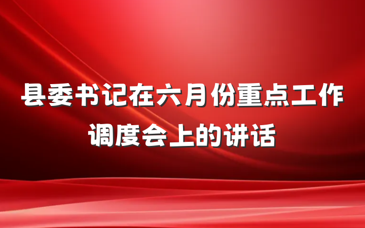 县委书记在六月份重点工作调度会上的讲话