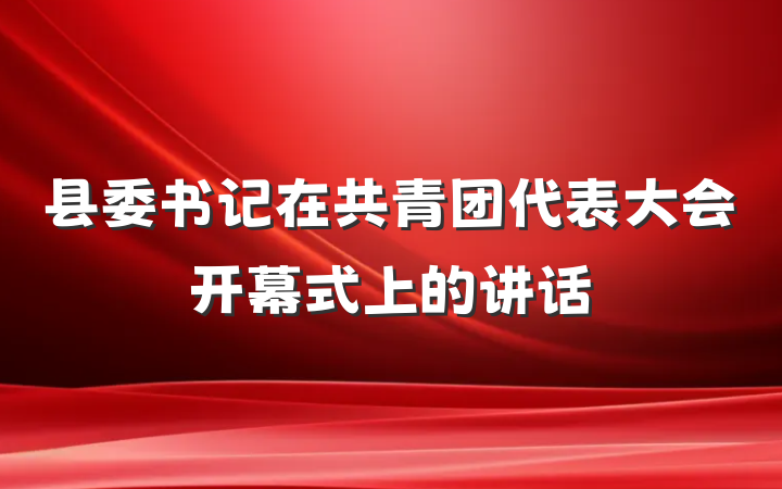 县委书记在共青团代表大会开幕式上的讲话