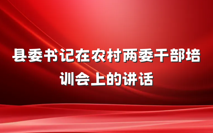 县委书记在农村两委干部培训会上的讲话