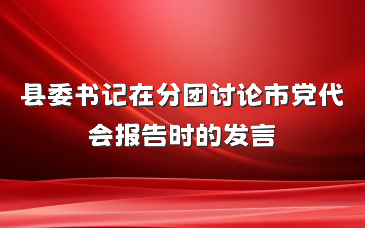县委书记在分团讨论市党代会报告时的发言