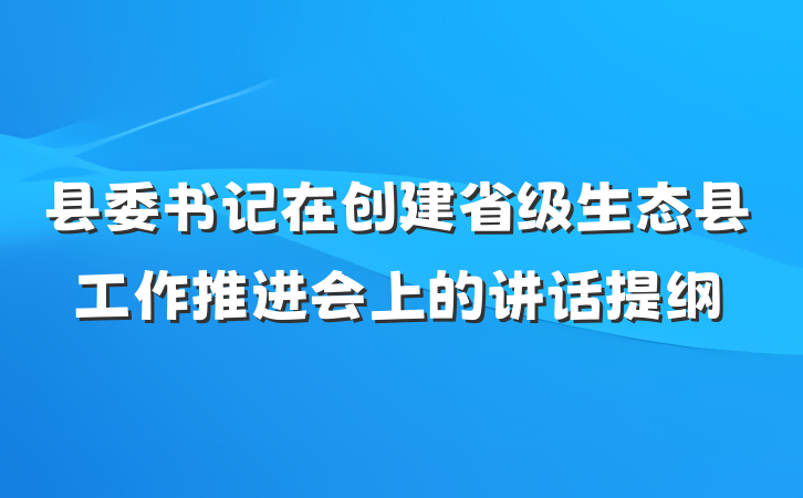 县委书记在创建省级生态县工作推进会上的讲话提纲