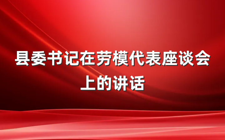 县委书记在劳模代表座谈会上的讲话