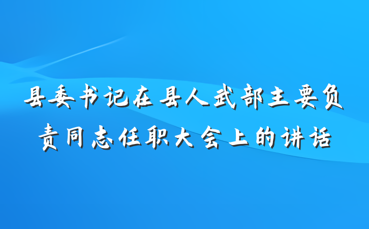 县委书记在县人武部主要负责同志任职大会上的讲话