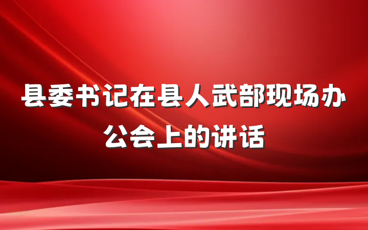 县委书记在县人武部现场办公会上的讲话