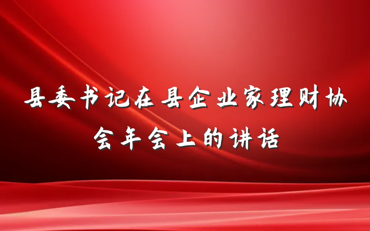 县委书记在县企业家理财协会年会上的讲话