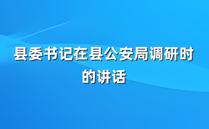 县委书记在县公安局调研时的讲话