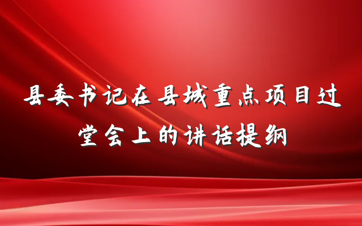 县委书记在县城重点项目过堂会上的讲话提纲