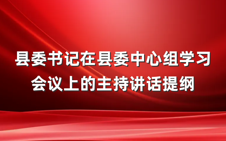 县委书记在县委中心组学习会议上的主持讲话提纲
