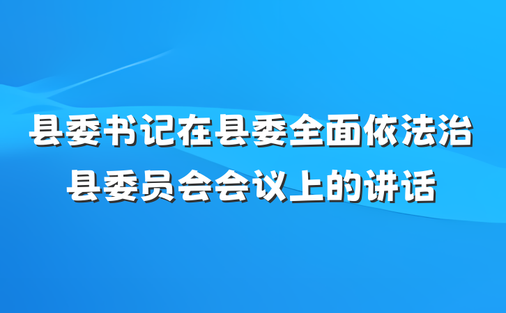 县委书记在县委全面依法治县委员会会议上的讲话