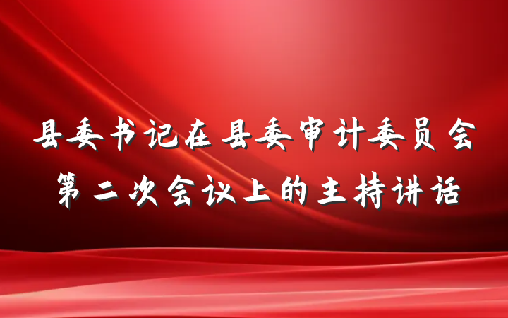 县委书记在县委审计委员会第二次会议上的主持讲话
