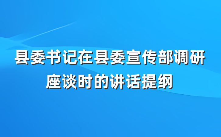县委书记在县委宣传部调研座谈时的讲话提纲