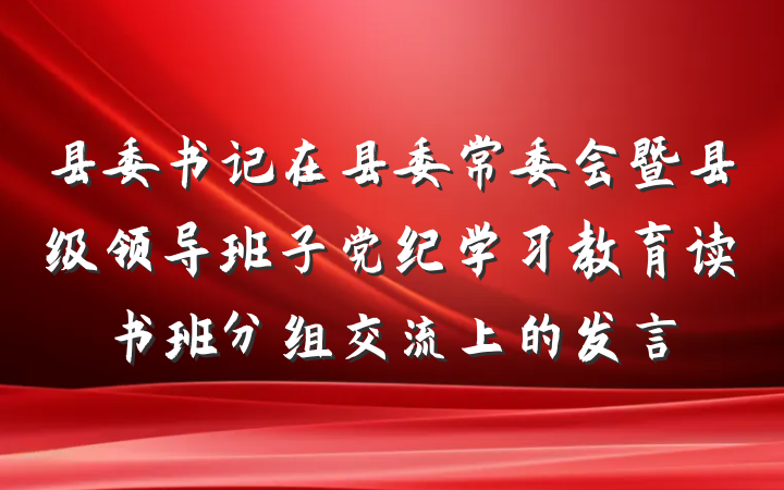 县委书记在县委常委会暨县级领导班子党纪学习教育读书班分组交流上的发言